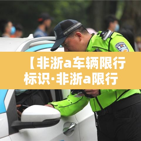 【非浙a车辆限行标识·非浙a限行新规】