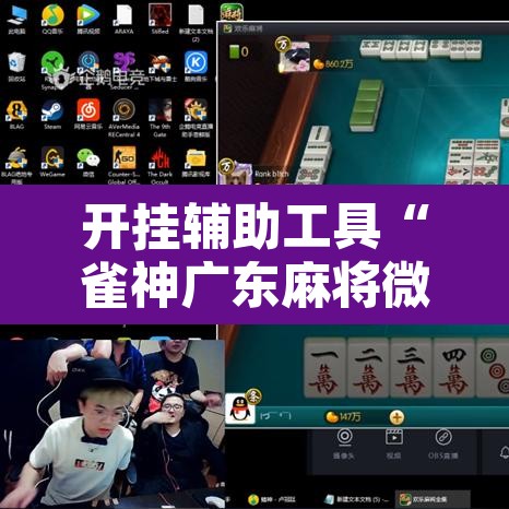 开挂辅助工具“雀神广东麻将微信挂	”附辅助神器开挂脚本详细步骤