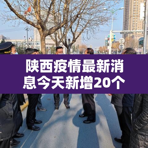 陕西疫情最新消息今天新增20个的简单介绍 陕西疫情最新消息今天新增20个的简单介绍