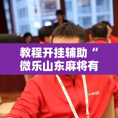 教程开挂辅助“微乐山东麻将有没有挂”其实确实有挂