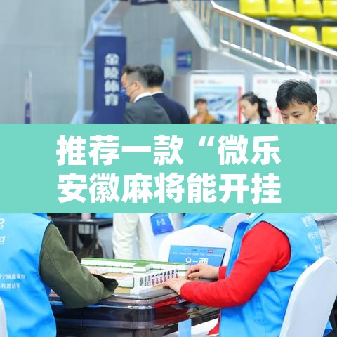 推荐一款“微乐安徽麻将能开挂吗”其实确实有挂