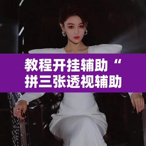 教程开挂辅助“拼三张透视辅助软件”开挂辅助脚本+详细开挂安装教程