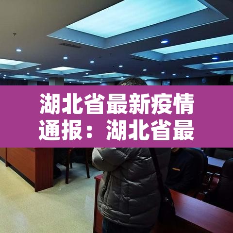 湖北省最新疫情通报:湖北省最新疫情通报新增 湖北省最新疫情通报:湖北省最新疫情通报新增