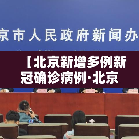 【北京新增多例新冠确诊病例·北京新增多例新冠确诊病例行动轨迹】 【北京新增多例新冠确诊病例·北京新增多例新冠确诊病例行动轨迹】