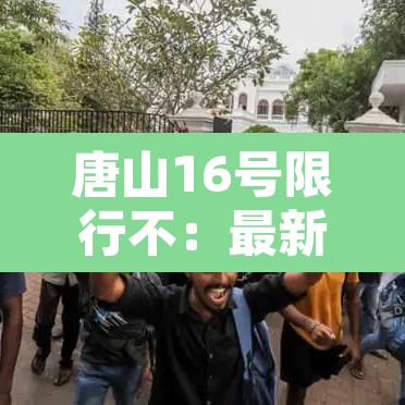 唐山16号限行不:最新唐山限号几点到几点? 唐山16号限行不:最新唐山限号几点到几点?