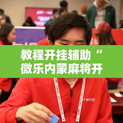 教程开挂辅助“微乐内蒙麻将开挂神器”其实确实有挂