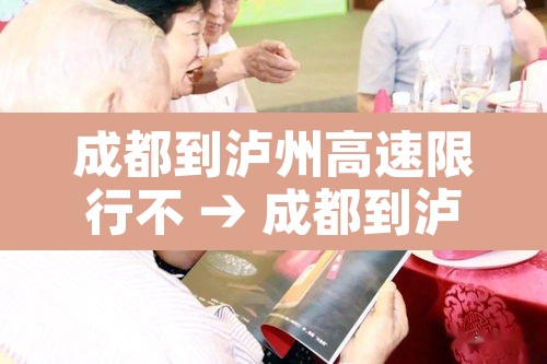 成都到泸州高速限行不 → 成都到泸州高速公路收费标准 成都到泸州高速限行不 → 成都到泸州高速公路收费标准