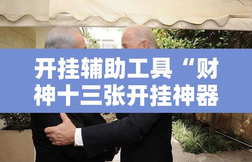 开挂辅助工具“财神十三张开挂神器”附辅助神器开挂脚本详细步骤