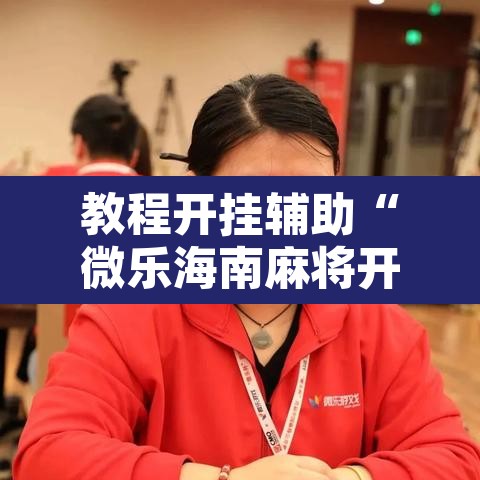 教程开挂辅助“微乐海南麻将开挂神器	”其实确实有挂