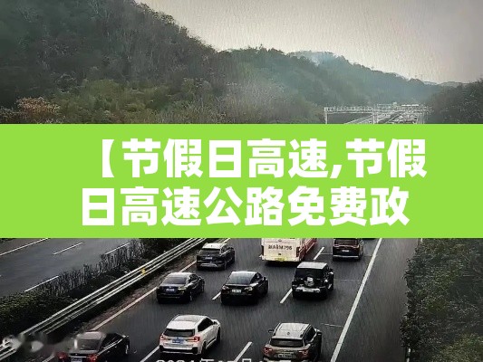【节假日高速,节假日高速公路免费政策】