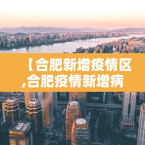【合肥新增疫情区,合肥疫情新增病例】 【合肥新增疫情区,合肥疫情新增病例】