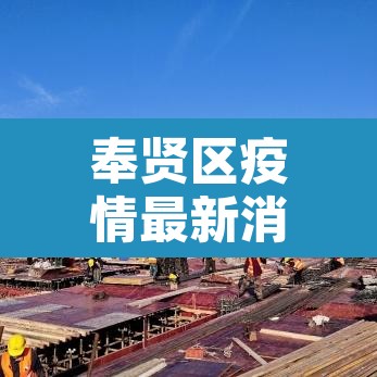 奉贤区疫情最新消息—(奉贤区新型冠状病毒最新消息) 奉贤区疫情最新消息—(奉贤区新型冠状病毒最新消息)
