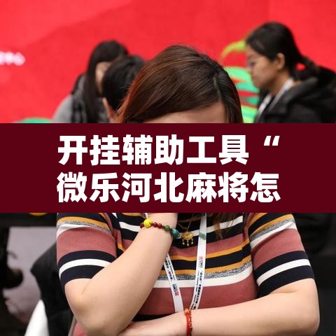开挂辅助工具“微乐河北麻将怎么提高胜率”其实确实有挂