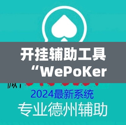 开挂辅助工具“WePoKer开 挂透视专用版”(透视挂)辅助透视教程