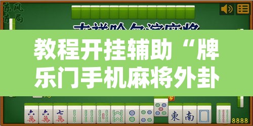 教程开挂辅助“牌乐门手机麻将外卦神器下载安装”(透视)其实确实有挂