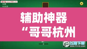 辅助神器“哥哥杭州麻将免费开挂器	”(透视挂)辅助透视教程