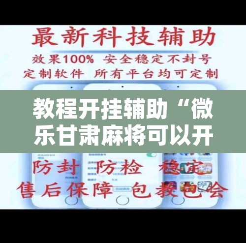 教程开挂辅助“微乐甘肃麻将可以开挂吗”开挂辅助脚本+详细开挂安装教程