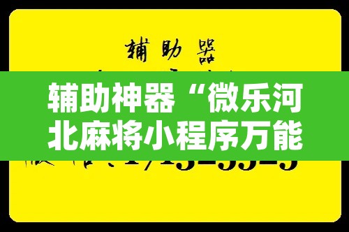 辅助神器“微乐河北麻将小程序万能挂免费版”附辅助神器开挂脚本详细步骤