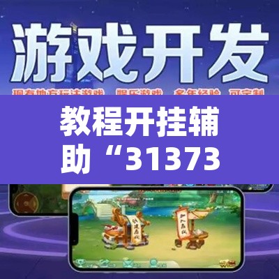 教程开挂辅助“31373游戏有没有挂”开挂辅助脚本+详细开挂安装教程