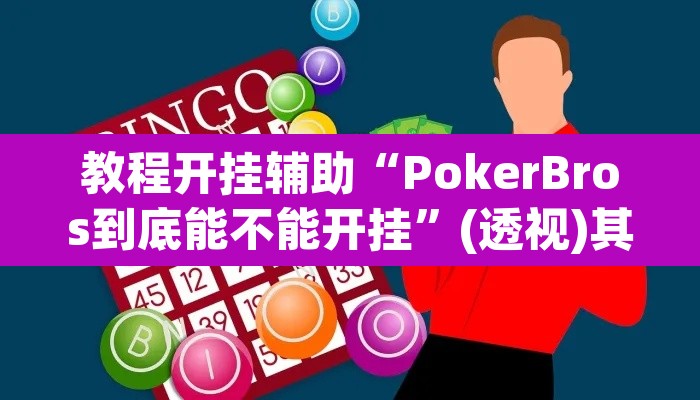 教程开挂辅助“PokerBros到底能不能开挂	”(透视)其实确实有挂