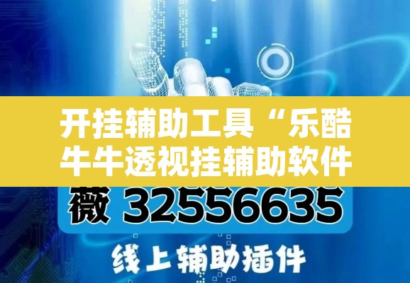 开挂辅助工具“乐酷牛牛透视挂辅助软件	”其实确实有挂