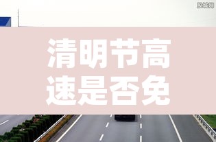 清明节高速是否免费›清明节高速公路免费不 清明节高速是否免费›清明节高速公路免费不