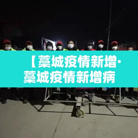【藁城疫情新增·藁城疫情新增病例】 【藁城疫情新增·藁城疫情新增病例】