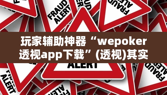 玩家辅助神器“wepoker透视app下载	”(透视)其实确实有挂