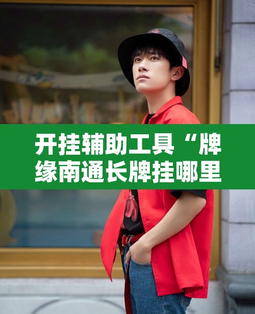 开挂辅助工具“牌缘南通长牌挂哪里能买	”开挂辅助脚本+详细开挂安装教程