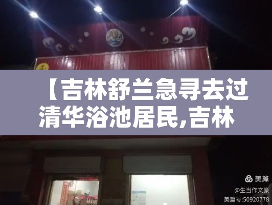 【吉林舒兰急寻去过清华浴池居民,吉林舒兰实验中学】