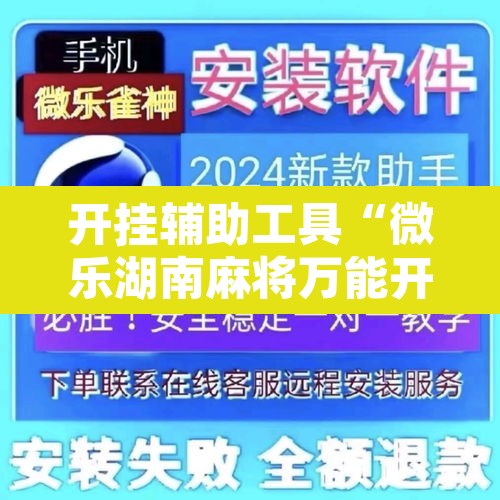 开挂辅助工具“微乐湖南麻将万能开挂器通用版	”开挂辅助脚本+详细开挂安装教程