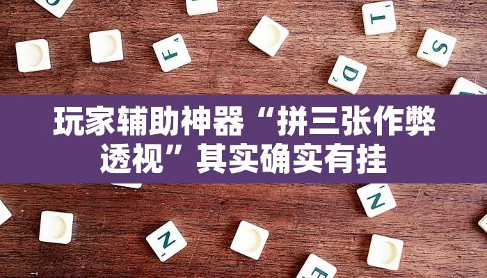 玩家辅助神器“拼三张作弊透视	”其实确实有挂