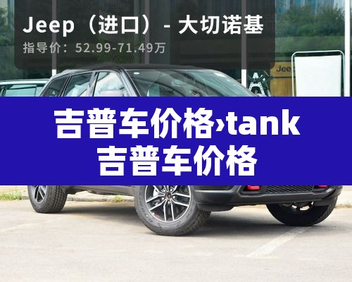 吉普车价格›tank吉普车价格 吉普车价格›tank吉普车价格