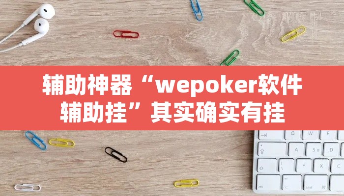 辅助神器“wepoker软件辅助挂	”其实确实有挂