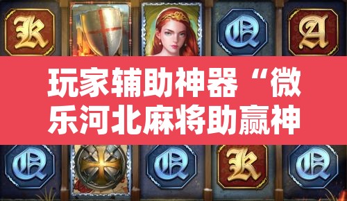 玩家辅助神器“微乐河北麻将助赢神器购买”附辅助神器开挂脚本详细步骤