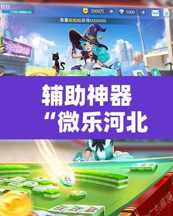 辅助神器“微乐河北麻将万能开挂器免费通用版	”附辅助神器开挂脚本详细步骤