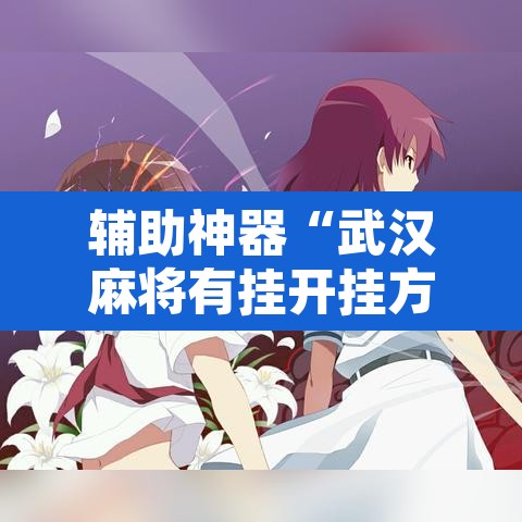 辅助神器“武汉麻将有挂开挂方法”其实确实有挂