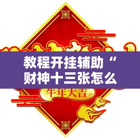 教程开挂辅助“财神十三张怎么开挂”其实确实有挂