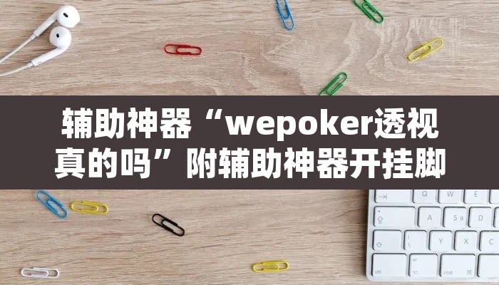 辅助神器“wepoker透视真的吗”附辅助神器开挂脚本详细步骤