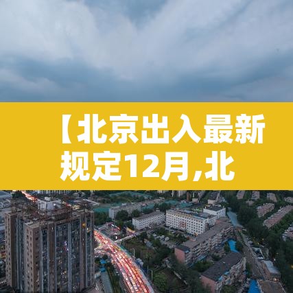 【北京出入最新规定12月,北京出入最新规定12月12日】 【北京出入最新规定12月,北京出入最新规定12月12日】