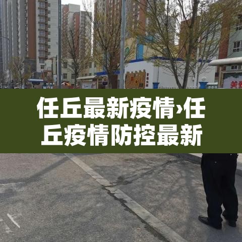 任丘最新疫情›任丘疫情防控最新通知 任丘最新疫情›任丘疫情防控最新通知