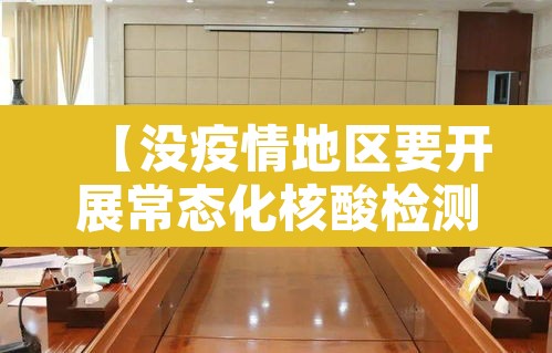 【没疫情地区要开展常态化核酸检测,没有疫情地区返乡需要做核酸吗】 【没疫情地区要开展常态化核酸检测,没有疫情地区返乡需要做核酸吗】