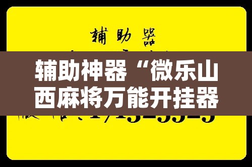 辅助神器“微乐山西麻将万能开挂器免费	”附辅助神器开挂脚本详细步骤