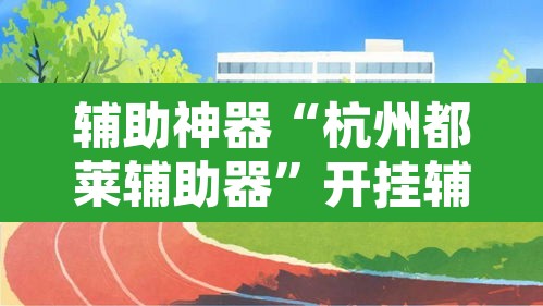 辅助神器“杭州都莱辅助器	”开挂辅助脚本+详细开挂安装教程