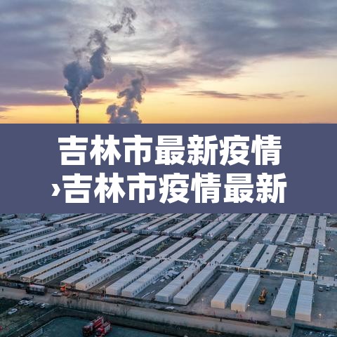吉林市最新疫情›吉林市疫情最新情况今日新增 吉林市最新疫情›吉林市疫情最新情况今日新增
