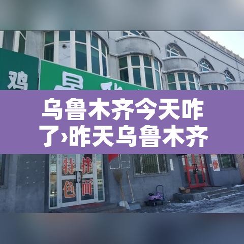 乌鲁木齐今天咋了›昨天乌鲁木齐 乌鲁木齐今天咋了›昨天乌鲁木齐