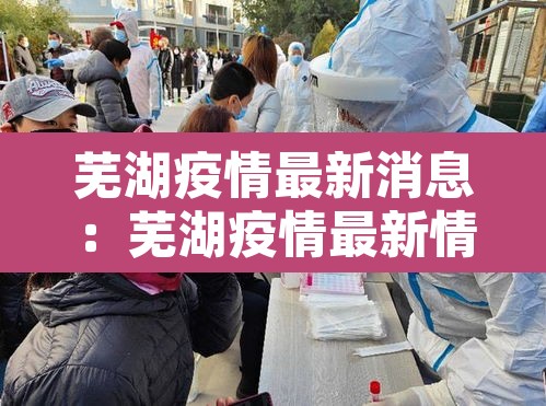 芜湖疫情最新消息:芜湖疫情最新情况通报 芜湖疫情最新消息:芜湖疫情最新情况通报
