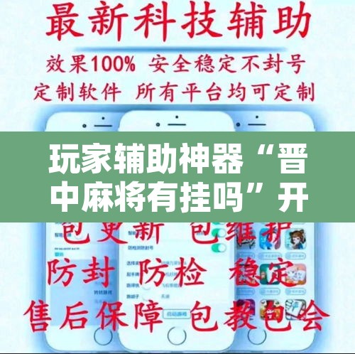 玩家辅助神器“晋中麻将有挂吗”开挂辅助脚本+详细开挂安装教程