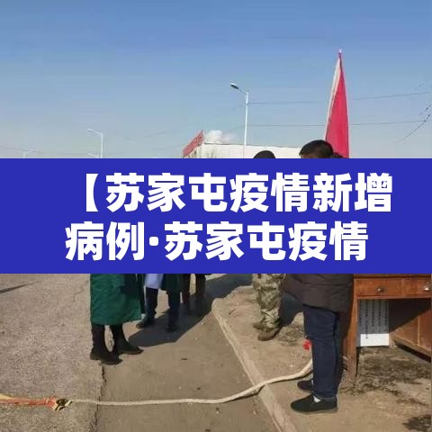 【苏家屯疫情新增病例·苏家屯疫情新增病例轨迹】 【苏家屯疫情新增病例·苏家屯疫情新增病例轨迹】