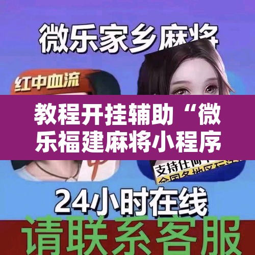 教程开挂辅助“微乐福建麻将小程序挂	”开挂辅助脚本+详细开挂安装教程